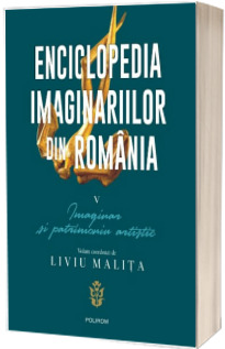 Enciclopedia imaginariilor din Romania. Vol. V: Imaginar si patrimoniu artistic