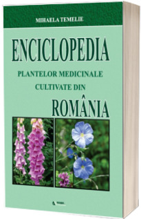 Enciclopedia plantelor medicinale cultivate din Romania