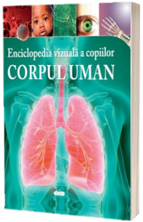 Enciclopedia vizuala a copiilor. Corpul uman