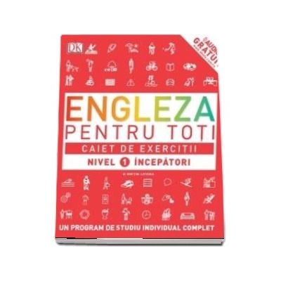 Engleza pentru toti. Caiet de exercitii. Nivel 1 incepatori - Un program de studiu individual complet