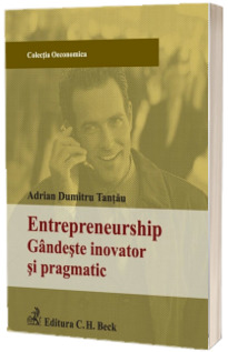 Entrepreneurship. Gandeste inovator si pragmatic