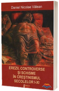 Erezii, controverse si schisme in crestinismul secolelor I - XI