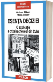 Esenta deciziei. O explicatie a crizei rachetelor din Cuba Esenta deciziei. O explicatie a crizei rachetelor din Cuba