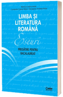 Eseuri. Pregatire pentru bacalaureat. Limba si literatura romana
