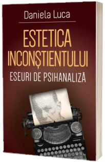 Estetica inconstientului: eseuri de psihanaliza