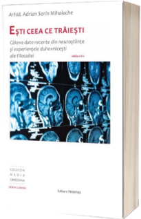Esti ceea ce traiesti. Cateva date recente din neurostiinte si experientele duhovnicesti ale Filocaliei, editia a II a