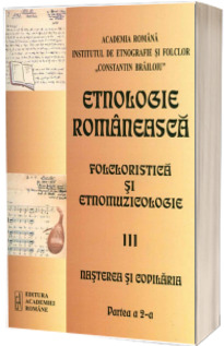 Etnologie Romaneasca, Folcloristica si Etnomuzicologie - Volumul III, Nasterea si copilaria, partea a 3-a. Expresii ale nasterii in texte Literar-Folclorice