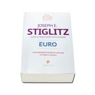 Euro - Cum ameninta moneda comuna viitorul Europei (Joseph E. Stiglitz)