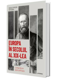 Europa in secolul al XIX-lea. Lungul drum spre unificare. Volumul 30. Descopera istoria