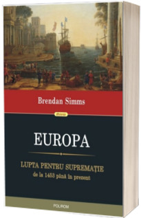 Europa. Lupta pentru suprematie de la 1453 pina in prezent - Traducere de Lucia Popovici