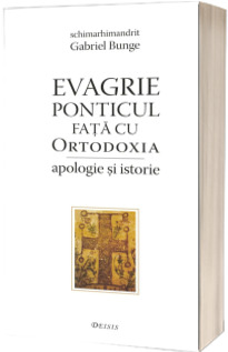 Evagrie Ponticul fata cu Ortodoxia - apologie si istorie