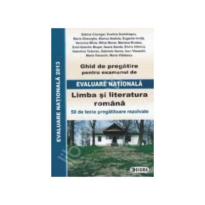 Evaluare Nationala 2013, Limba si literatura romana. Ghid de pregatire - 50 de teste pregatitoare rezolvate Evaluare Nationala 2013, Limba si literatura romana. Ghid de pregatire - 50 de teste pregatitoare rezolvate