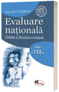 Evaluare nationala 2017. Limba si literatura romana pentru clasa a VIII-a - Petru Bucurenciu