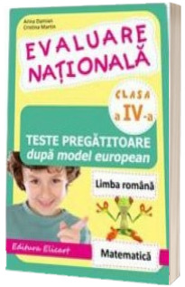 Evaluare nationala clasa a IV-a. Teste pregatitoare dupa model european Limba romana si Matematica - 2015