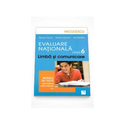 Evaluare Nationala clasa a VI-a. Limba si comunicare. Modele de teste. Limba Romana si Limba Franceza (L1)