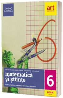 Evaluare nationala la finalul clasei a VI-a. Matematica si Stiinte