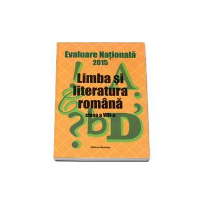 Evaluarea Nationala 2015 - Limba si literatura romana pentru clasa a VIII-a