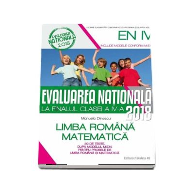 Evaluarea nationala 2018 la finalul clasei a IV-a - 20 de teste, dupa modelul M.E.N. pentru probele de Limba Romana si Matematica (editia a IV-a, revizuita)