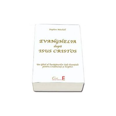 Evanghelia dupa Isus Cristos. Un Ghid al Invataturilor Sale Esentiale pentru Credinciosi si Sceptici