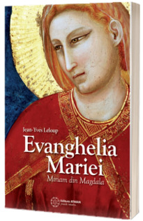 Evanghelia Mariei. Maria din Magdala