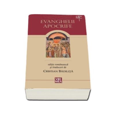 Evanghelii apocrife -  Traducere, studiu introductiv, note si prezentari de Cristian Badilita (Editia a VI-a)