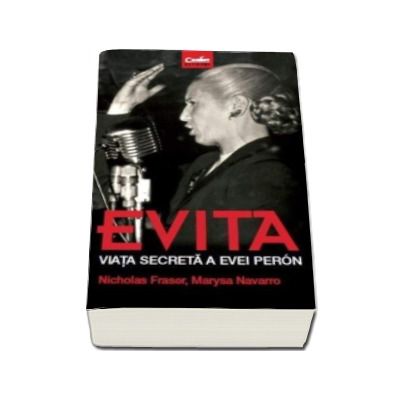 EVITA. Viata secreta a Evei Peron - Nicholas Fraser