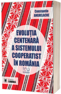 Evolutia centenara a sistemului cooperatist in Romania