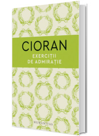 Exercitii de admiratie - Emil Cioran