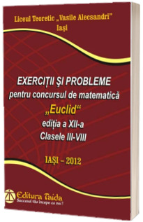 Exercitii si probleme pentru concursul de matematica Euclid clasele III-VIII. Editia a XII-a