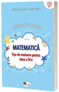 Exerseaza cu Aramis. Matematica si explorarea mediului, fise de lucru pentru clasa IV-a