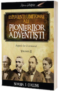 Experiente uimitoare ale pionierilor adventisti  (vol. 2)