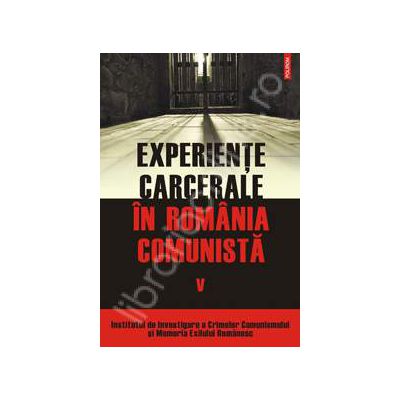 Experiente carcerale in Romania comunista. Volumul al V-lea