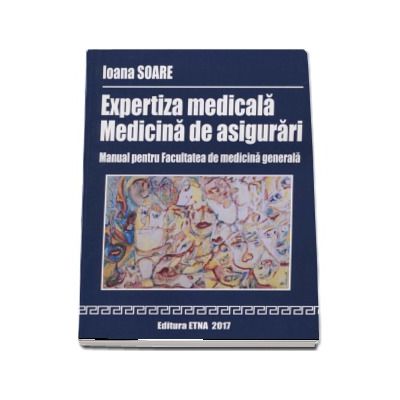 Expertiza medicala - Medicina de asigurari. Manual pentru Facultatea de medicina generala