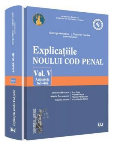 Explicatiile noului Cod penal. Vol. V. Art. 367-446