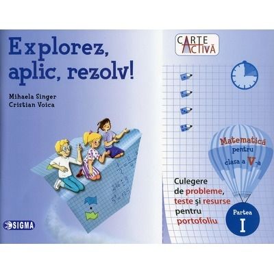 Explorez, aplic, rezolv! Matematica pentru clasa a V-a, Partea I - Culegere de probleme, teste si resurse pentru portofoliu