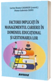 Factorii implicati in managementul carierei in domeniul educational si gestionarea lor
