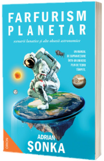 Farfurism planetar, scenarii lunatice și alte obsesii astronomice