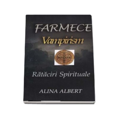 Farmece. Vampirism. Rataciri spirituale - Alina Albert