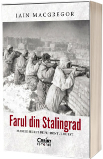 Farul din Stalingrad. Marele secret de pe Frontul de Est