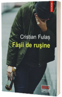 Fasii de rusine - Cristian Fulas (Colectia Ego Proza)