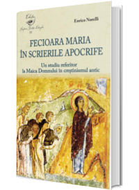 Fecioara Maria in scrierile apocrife. Un studiu referitor la Maica Domnului in crestinismul antic