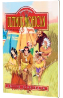Fenimore Cooper - Ultimul mohican - Editie ilustrata Fenimore Cooper - Ultimul mohican - Editie ilustrata