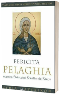 Fericita Pelaghia, ucenica Sfantului Serafim de Sarov. Viata unei sfinte nebune pentru Hristos