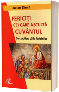 Fericiti cei care asculta cuvantul. Discipoli pe caile fericirilor