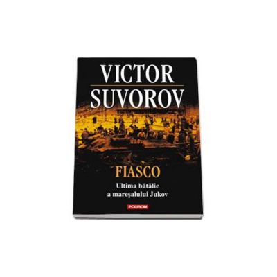 Fiasco. Ultima batalie a maresalului Jukov - Traducere de Maria Sirghe (Victor Suvorov)