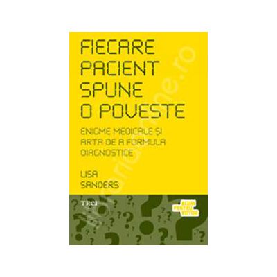 Fiecare pacient spune o poveste. Enigme medicale si arta de a formula diagnostice