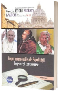 Figuri memorabile ale Papalitatii. Legende si controverse