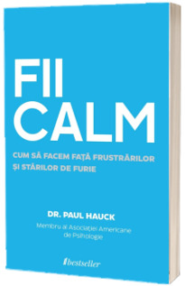 FII CALM. Cum sa facem fata frustrarilor si starilor de furie