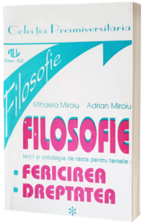 Filosofie. Lectii si antologie de texte pentru temele: filosofia, fericirea si dreptatea