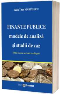 Finante publice: modele de analiza si studii de caz. Editia a doua revazuta si adaugita